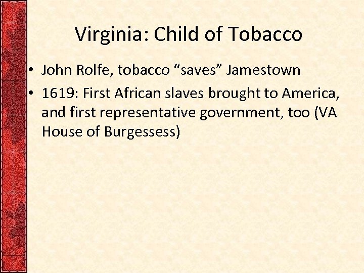Virginia: Child of Tobacco • John Rolfe, tobacco “saves” Jamestown • 1619: First African