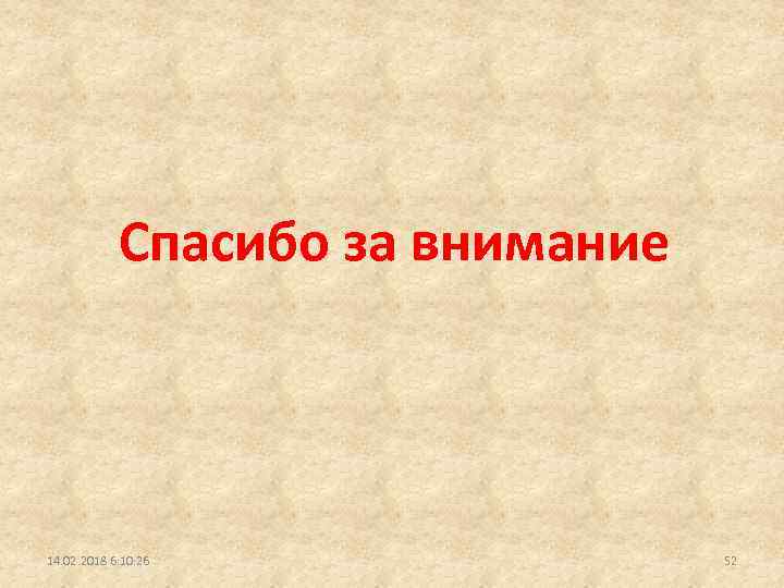 Спасибо за внимание 14. 02. 2018 6: 10: 26 52 