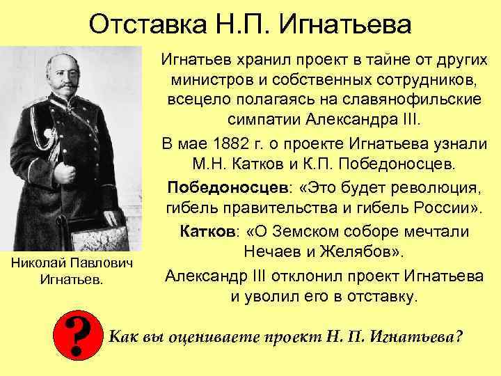 Отставка Н. П. Игнатьева Николай Павлович Игнатьев. ? Игнатьев хранил проект в тайне от