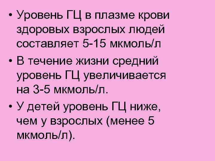  • Уровень ГЦ в плазме крови здоровых взрослых людей составляет 5 -15 мкмоль/л