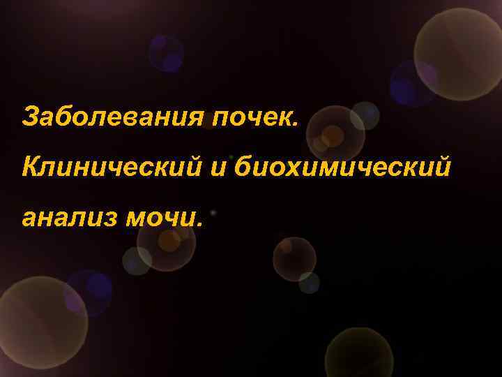 Заболевания почек. Клинический и биохимический анализ мочи. 