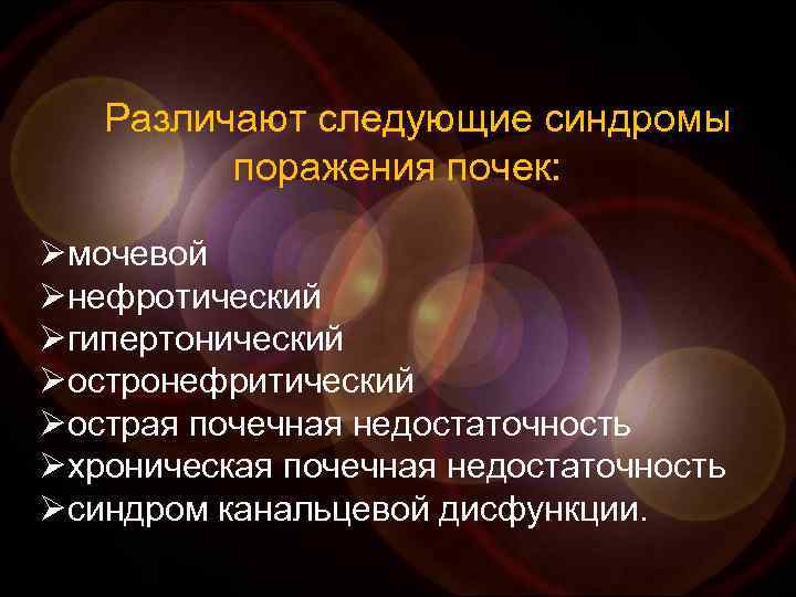 Различают следующие синдромы поражения почек: Øмочевой Øнефротический Øгипертонический Øостронефритический Øострая почечная недостаточность Øхроническая почечная