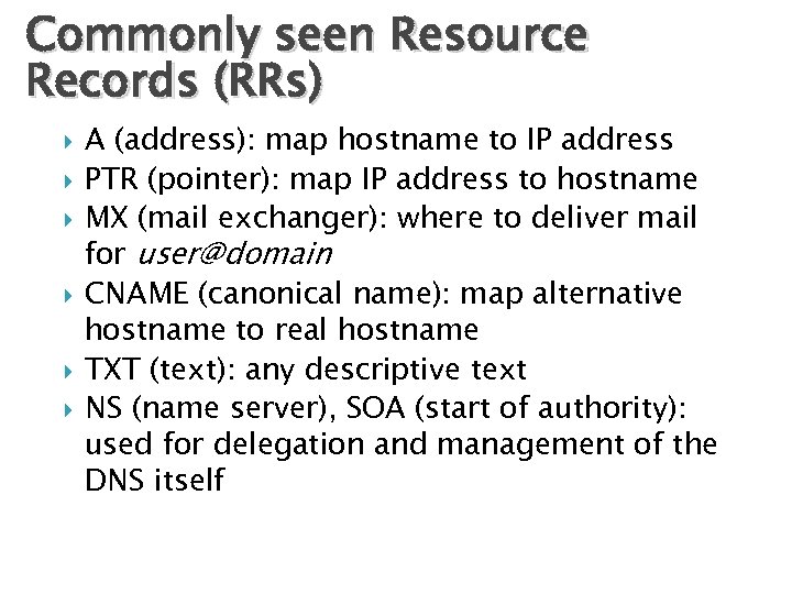 Commonly seen Resource Records (RRs) A (address): map hostname to IP address PTR (pointer):