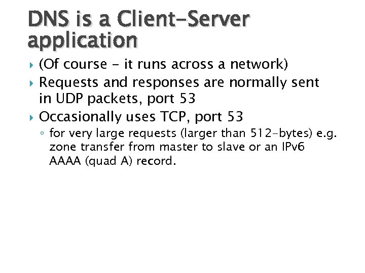 DNS is a Client-Server application (Of course - it runs across a network) Requests