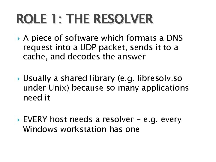 ROLE 1: THE RESOLVER A piece of software which formats a DNS request into