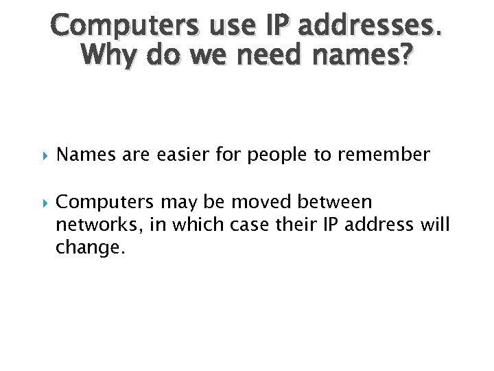 Computers use IP addresses. Why do we need names? Names are easier for people