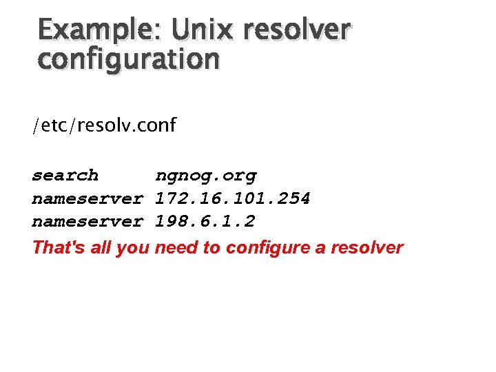 Example: Unix resolver configuration /etc/resolv. conf search ngnog. org nameserver 172. 16. 101. 254