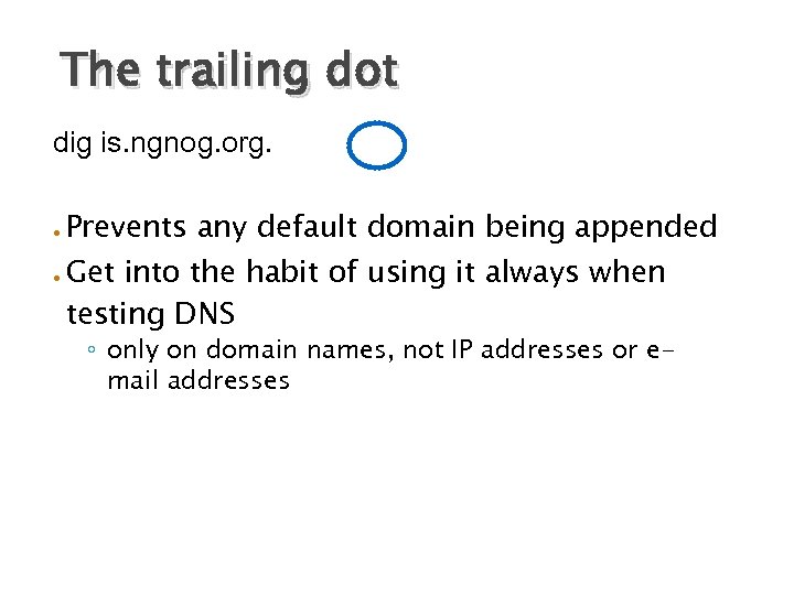 The trailing dot dig is. ngnog. org. ● ● Prevents any default domain being