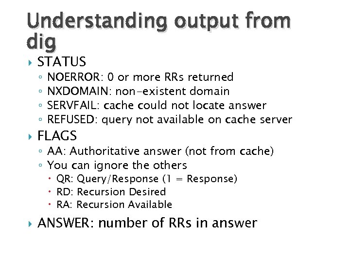 Understanding output from dig STATUS ◦ ◦ NOERROR: 0 or more RRs returned NXDOMAIN: