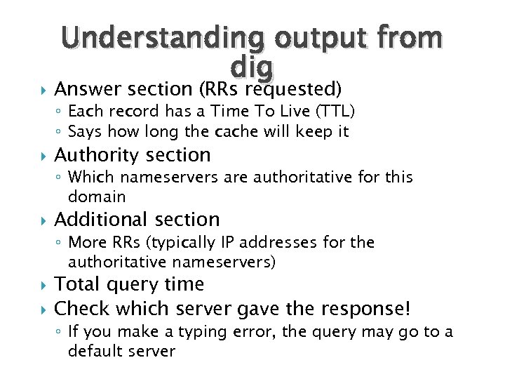  Understanding output from dig Answer section (RRs requested) ◦ Each record has a
