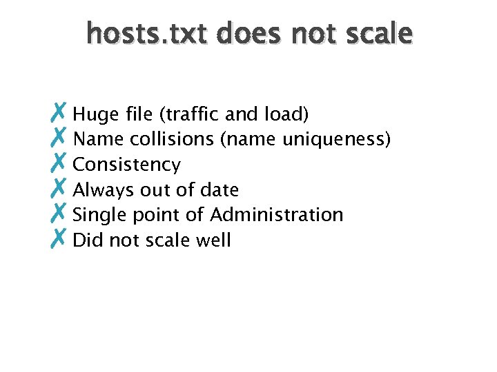 hosts. txt does not scale ✗Huge file (traffic and load) ✗Name collisions (name uniqueness)