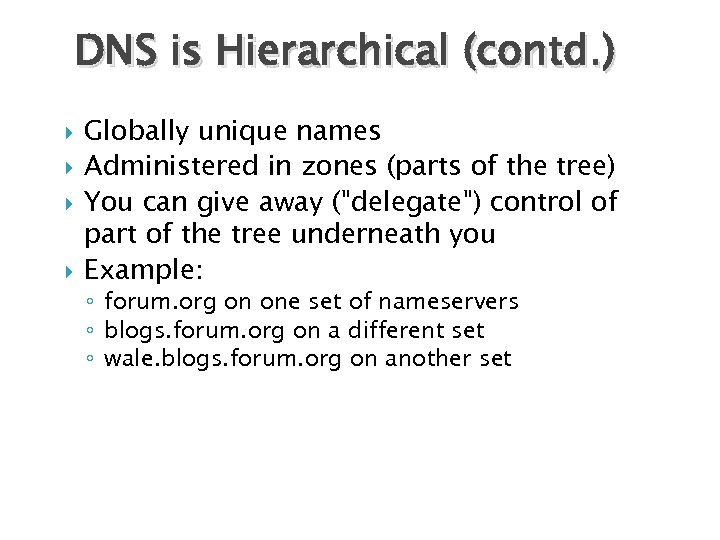 DNS is Hierarchical (contd. ) Globally unique names Administered in zones (parts of the