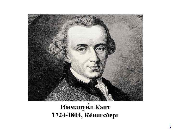 Иммануи л Кант 1724 -1804, Кёнигсберг 3 