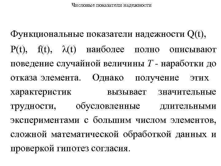 Числовые показатели надежности Функциональные показатели надежности Q(t), P(t), f(t), λ(t) наиболее полно описывают поведение