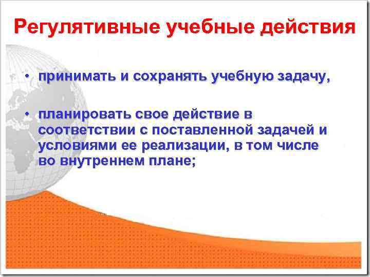 Регулятивные учебные действия • принимать и сохранять учебную задачу, • планировать свое действие в