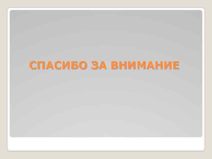 СПАСИБО ЗА ВНИМАНИЕ 