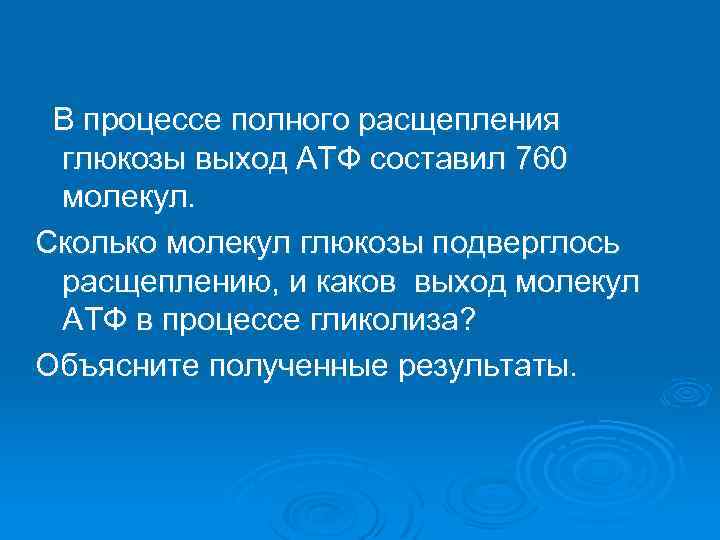 В процессе полного расщепления глюкозы выход АТФ составил 760 молекул. Сколько молекул глюкозы подверглось