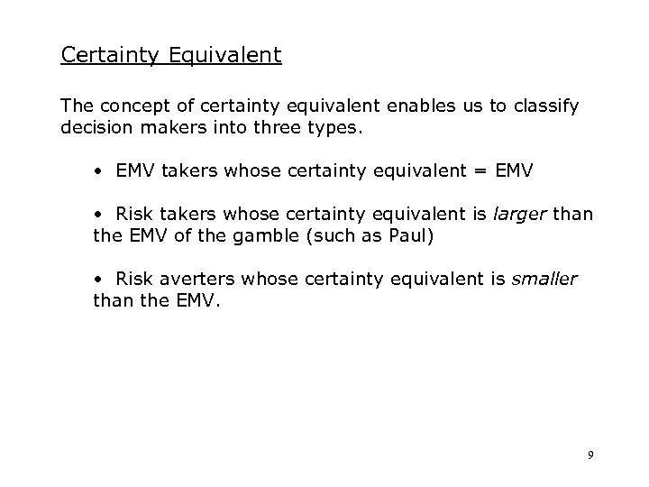 Certainty Equivalent The concept of certainty equivalent enables us to classify decision makers into