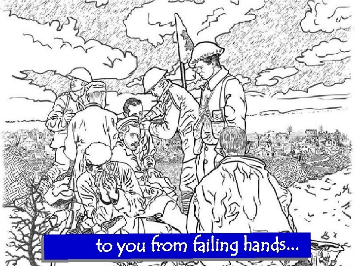 to you from failing hands. . . 