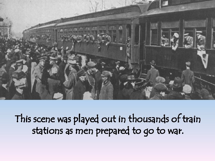 This scene was played out in thousands of train stations as men prepared to