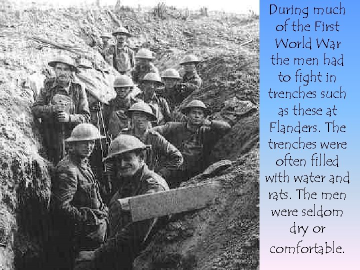 During much of the First World War the men had to fight in trenches
