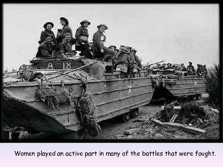  Women played an active part in many of the battles that were fought.