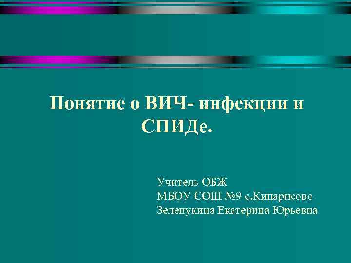 Понятие о ВИЧ- инфекции и СПИДе. Учитель ОБЖ МБОУ СОШ № 9 с. Кипарисово