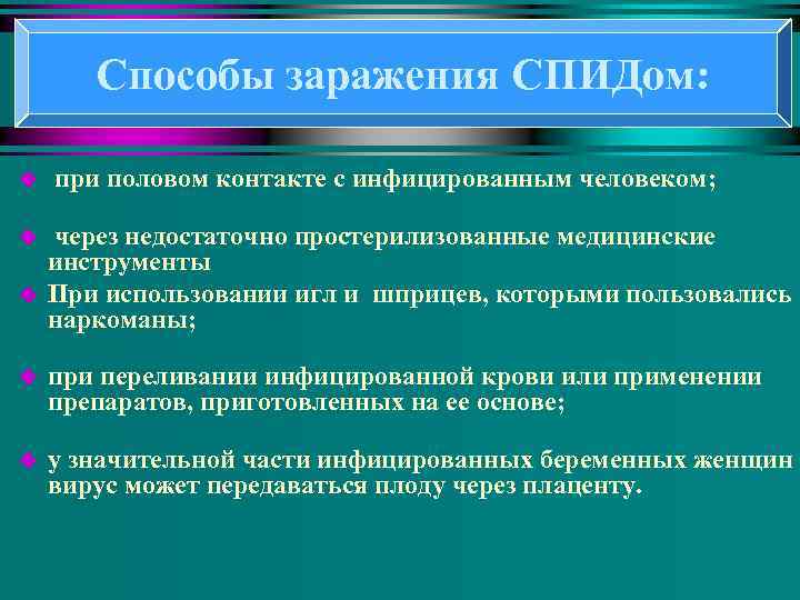 Способы заражения СПИДом: u при половом контакте с инфицированным человеком; u через недостаточно простерилизованные