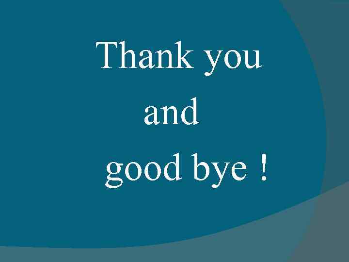 Thank you and good bye ! 