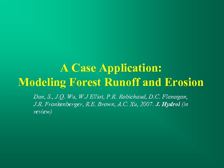 A Case Application: Modeling Forest Runoff and Erosion Dun, S. , J. Q. Wu,