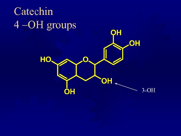 Catechin 4 –OH groups 3 -OH 