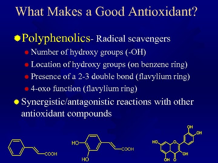 What Makes a Good Antioxidant? ®Polyphenolics- Radical scavengers ® Number of hydroxy groups (-OH)