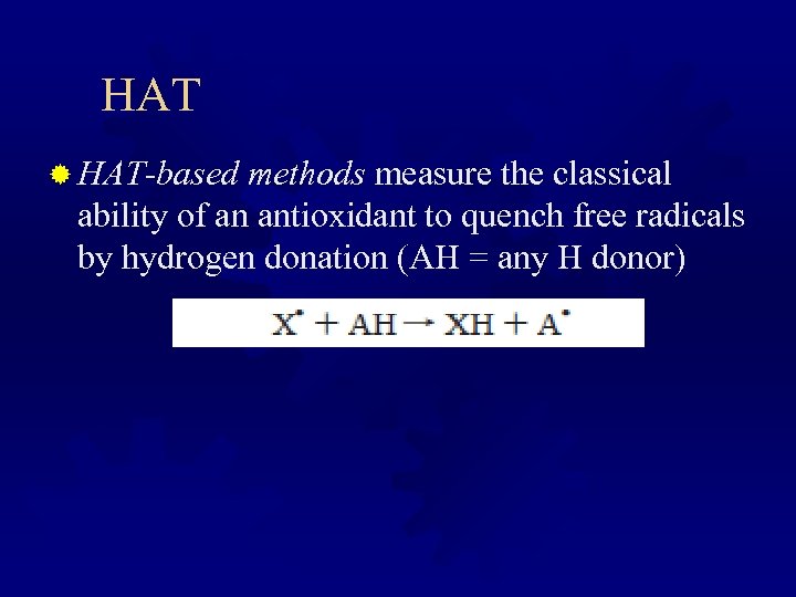 HAT ® HAT-based methods measure the classical ability of an antioxidant to quench free