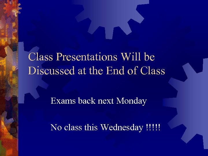 Class Presentations Will be Discussed at the End of Class Exams back next Monday