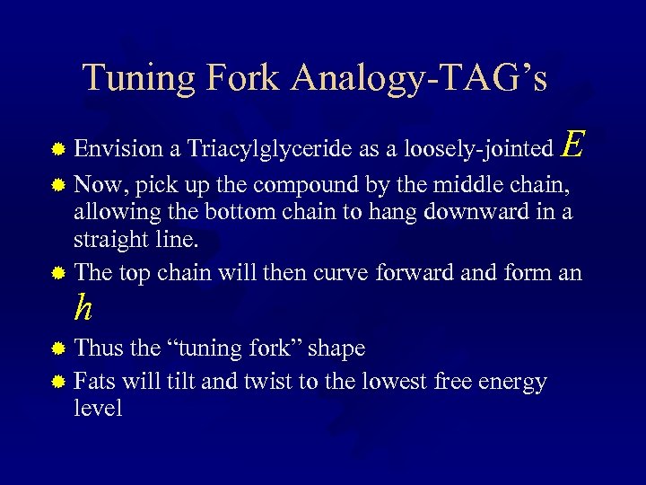 Tuning Fork Analogy-TAG’s ® Envision a Triacylglyceride as a loosely-jointed E ® Now, pick