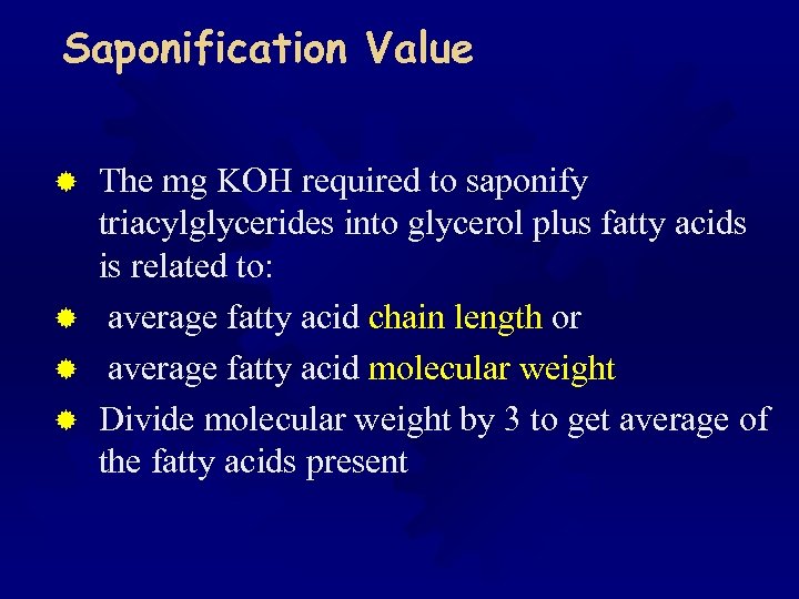 Saponification Value The mg KOH required to saponify triacylglycerides into glycerol plus fatty acids