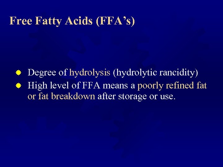 Free Fatty Acids (FFA’s) Degree of hydrolysis (hydrolytic rancidity) ® High level of FFA