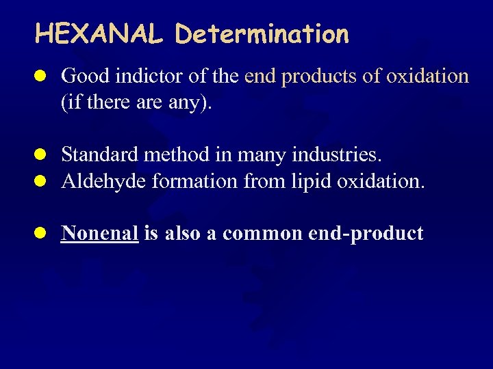 HEXANAL Determination l Good indictor of the end products of oxidation (if there any).