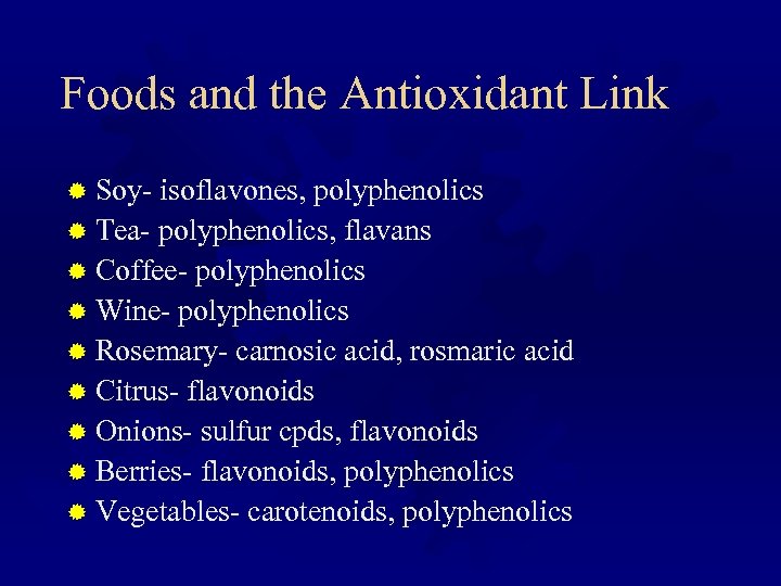 Foods and the Antioxidant Link ® Soy- isoflavones, polyphenolics ® Tea- polyphenolics, flavans ®