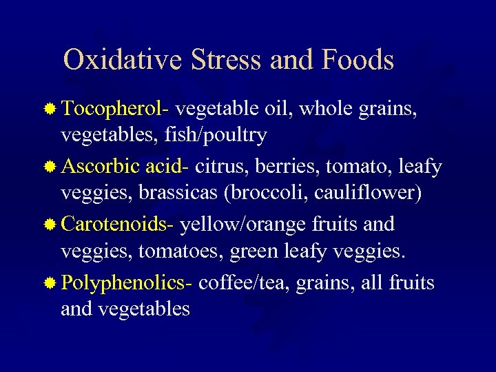 Oxidative Stress and Foods ® Tocopherol- vegetable oil, whole grains, vegetables, fish/poultry ® Ascorbic