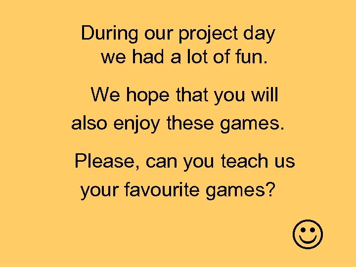 During our project day we had a lot of fun. We hope that you