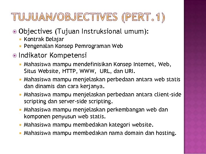  Objectives Kontrak Belajar Pengenalan Konsep Pemrograman Web Indikator (Tujuan Instruksional umum): Kompetensi Mahasiswa
