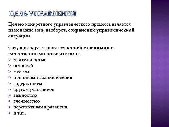 Целью конкретного управленческого процесса является изменение или, наоборот, сохранение управленческой ситуации. Ситуация характеризуется количественными