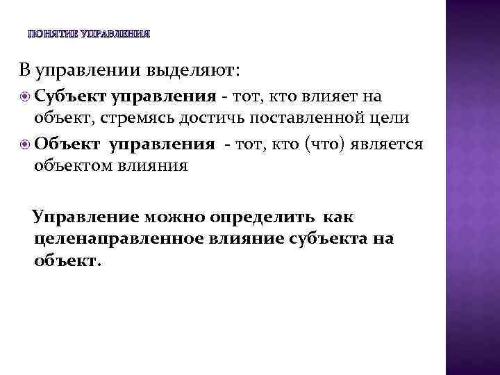 В управлении выделяют: Субъект управления - тот, кто влияет на объект, стремясь достичь поставленной