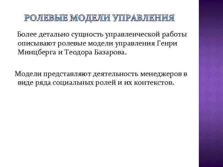 Более детально сущность управленческой работы описывают ролевые модели управления Генри Минцберга и Теодора Базарова.