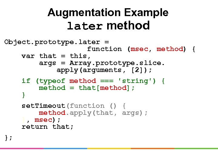 Augmentation Example later method Object. prototype. later = function (msec, method) { var that