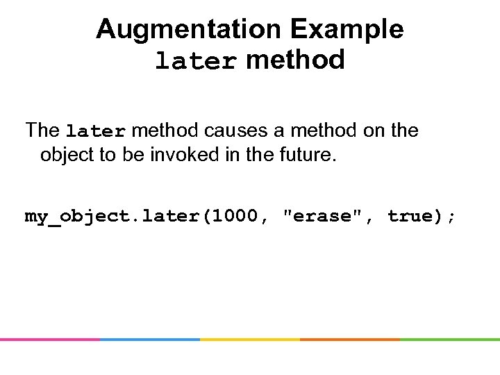 Augmentation Example later method The later method causes a method on the object to