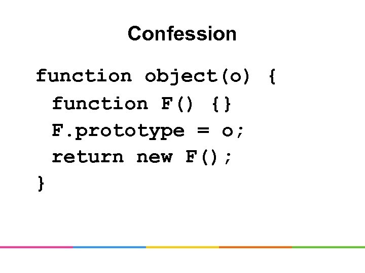 Confession function object(o) { function F() {} F. prototype = o; return new F();