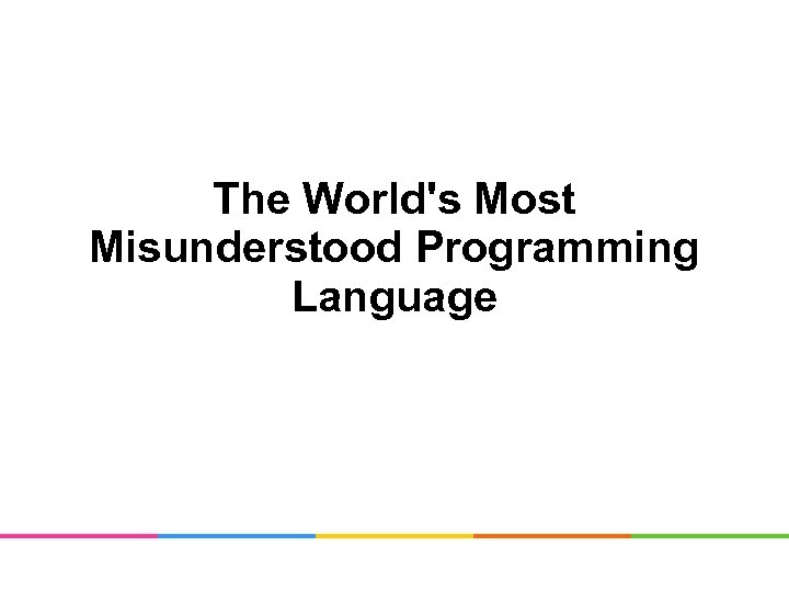 The World's Most Misunderstood Programming Language 