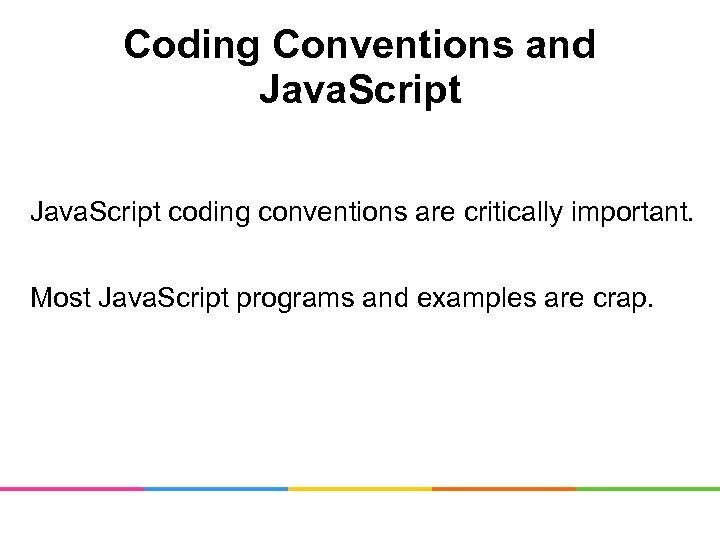 Coding Conventions and Java. Script coding conventions are critically important. Most Java. Script programs